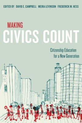 Making Civics Count: Citizenship Education for a New Generation by Campbell, David E.