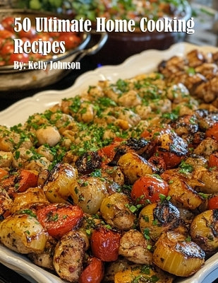 50 Ultimate Home Cooking Recipes by Johnson, Kelly