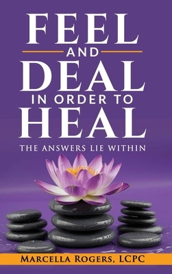 Feel and Deal in Order to Heal by Rogers, Marcella