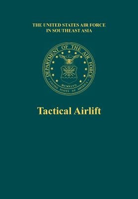 Tactical Airlift (the United States Air Force in Southeast Asia) by Bowers, Roy L.