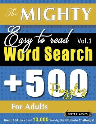 The Mighty Easy to Read Word Search - 500 Puzzles for Adults - Delta Classics - Giant Edition - Find 10,000 Words, the Ultimate Challenge! by Delta Classics