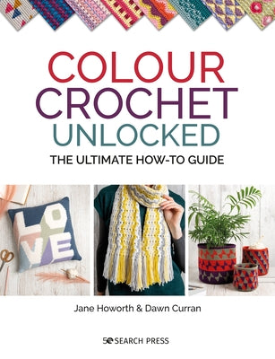 Colour Crochet Unlocked: The Ultimate How-To Guide by Curran, Dawn