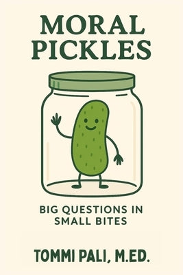 Moral Pickles: Who's Right? Who's Wrong? Who Knows?! by Pali M. Ed, Tommi