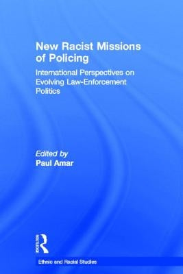 New Racial Missions of Policing: International Perspectives on Evolving Law-Enforcement Politics by Amar, Paul