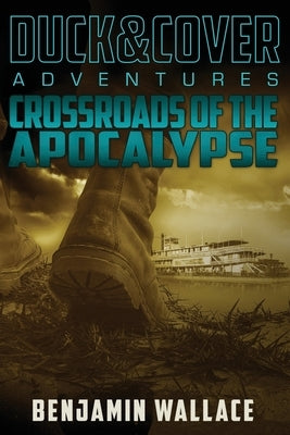 Crossroads of the Apocalypse: A Duck & Cover Adventure by Wallace, Benjamin