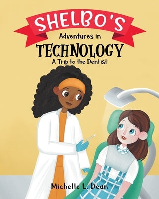 Shelbo's Adventures in Technology: A Trip to the Dentist by Dean, Michelle L.