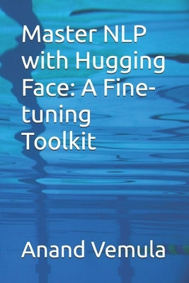Master NLP with Hugging Face: A Fine-tuning Toolkit by Vemula, Anand