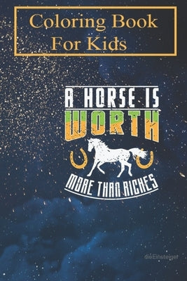 Coloring Book For Kids: Horse A Horse is Worth More Than Riches For Kids Aged 4-8 - Fun with Colors and Animals! (Kids coloring book) by May, Susan
