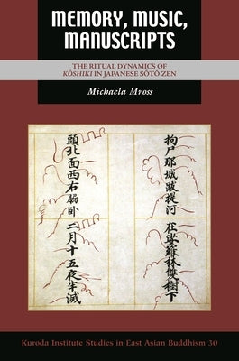 Memory, Music, Manuscripts: The Ritual Dynamics of K&#333;shiki in Japanese S&#333;t&#333; Zen by Mross, Michaela