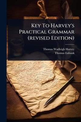 Key To Harvey's Practical Grammar (revised Edition) by Harvey, Thomas Wadleigh