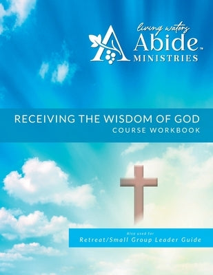 Receiving God's Wisdom - Workbook (& Leader Guide) by Case, Richard