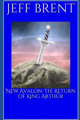 New Avalon: The Return of King Arthur by Brent, Jeff