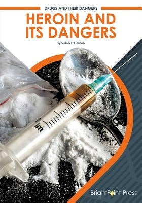 Heroin and Its Dangers by Hamen, Susan E.