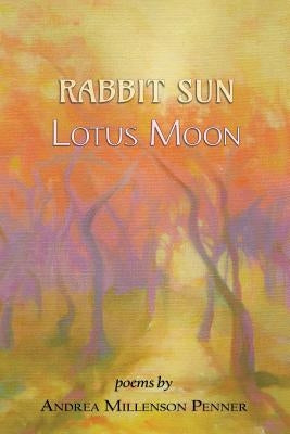 Rabbit Sun, Lotus Moon: poems by Penner, Andrea Millenson