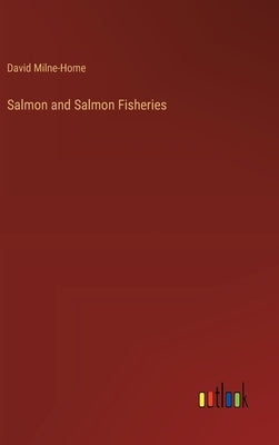 Salmon and Salmon Fisheries by Milne-Home, David