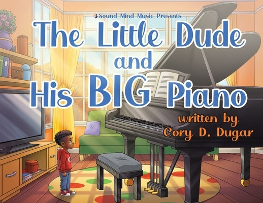 The Little Dude and His BIG Piano by Dugar, Cory D.