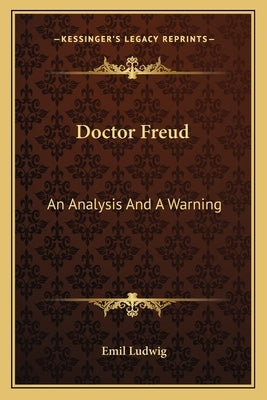 Doctor Freud: An Analysis And A Warning by Ludwig, Emil