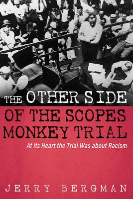 The Other Side of the Scopes Monkey Trial: At Its Heart the Trial Was about Racism by Bergman, Jerry