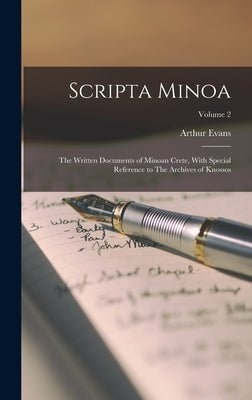 Scripta Minoa: The Written Documents of Minoan Crete, With Special Reference to The Archives of Knossos; Volume 2 by Evans, Arthur