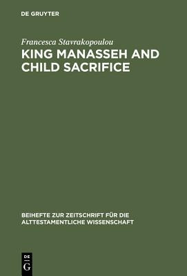 King Manasseh and Child Sacrifice: Biblical Distortions of Historical Realities by Stavrakopoulou, Francesca