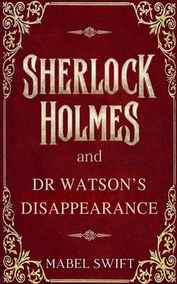 Sherlock Holmes and Dr Watson's Disappearance by Swift, Mabel