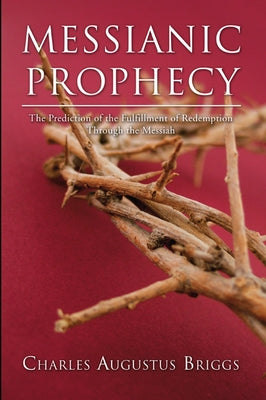 Messianic Prophecy by Briggs, Charles a.