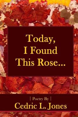 Today, I Found This Rose...: Poems by Jones, Cedric L.