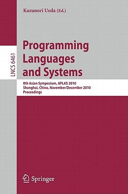 Programming Languages and Systems: 8th Asian Symposium, Aplas 2010, Shanghai, China, November 28 - December 1, 2010 Proceedings by Ueda, Kazunori