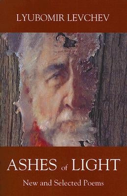 Ashes of Light: New and Selected Poems by Levchev, Lyubomir