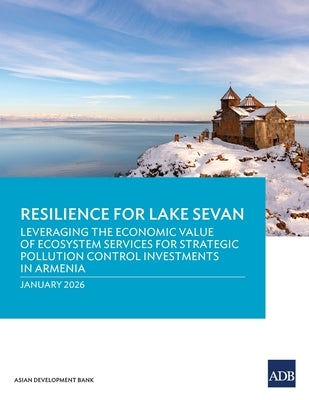 Resilience for Lake Sevan: Leveraging the Economic Value of Ecosystem Services for Strategic Pollution Control Investments in Armenia by Asian Development Bank