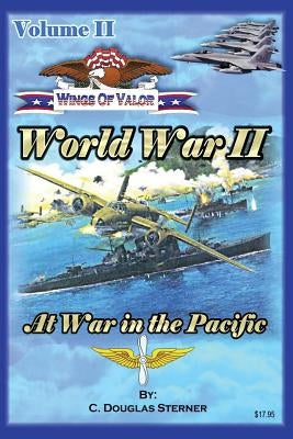 Wings of Valor - Volume II: World War II - At War in the Pacific (1941 - 1943) by Sterner, C. Douglas