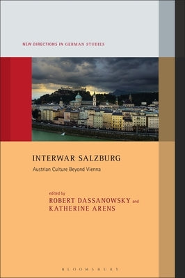 Interwar Salzburg: Austrian Culture Beyond Vienna by Dassanowsky, Robert Von