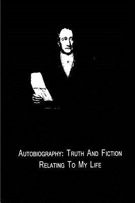 Autobiography: Truth And Fiction Relating To My Life by Goethe, Johann Wolfgang Von