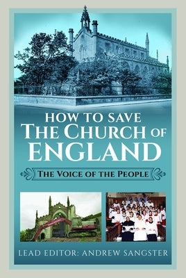How to Save the Church of England: The Voice of the People by Sangster, Andrew