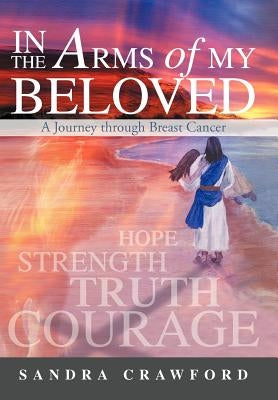In the Arms of My Beloved: A Journey Through Breast Cancer by Crawford, Sandra