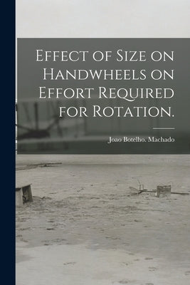 Effect of Size on Handwheels on Effort Required for Rotation. by Machado, Joao Botelho