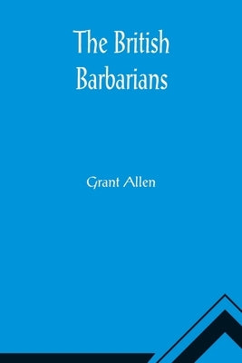 The British Barbarians by Allen, Grant