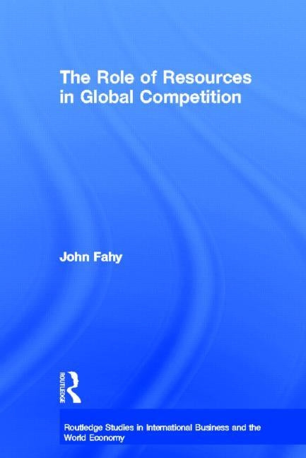 The Role of Resources in Global Competition by Fahy, John