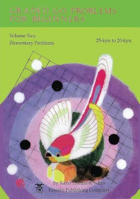 Graded Go Problems for Beginners: Volume Two Elementary Problems 25-kyu to 20-kyu by Kano, Yoshinori