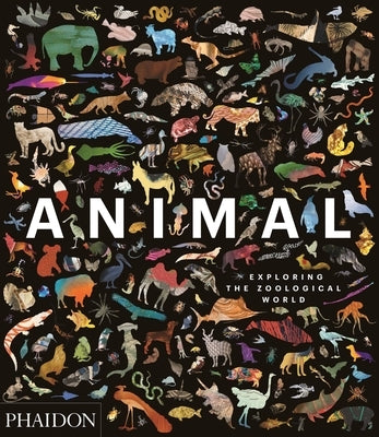 Animal, Exploring the Zoological World by Phaidon Press