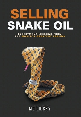 Selling Snake Oil: Investment Lessons from the World's Greatest Frauds by Lidsky, Mo