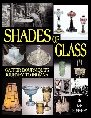 Shades of Glass: Gaffer Bournique's Journey to Indiana by Humphrey, Ken