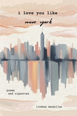 I Love You Like New York: Poems by MacMillan, Lindsay