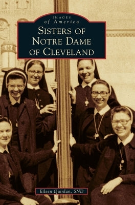 Sisters of Notre Dame of Cleveland by Snd, Eileen Quinlan