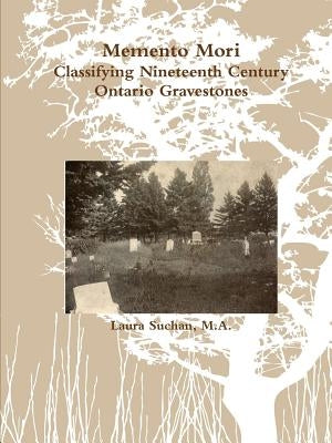 Memento Mori: Classifying Nineteenth Century Ontario Gravestones by Suchan, Laura