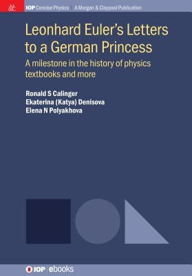 Leonhard Euler's Letters to a German Princess: A Milestone in the History of Physics Textbooks and More by Calinger, Ronald S.
