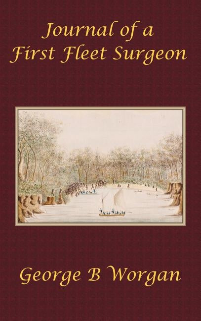 Journal of a First Fleet Surgeon (1788) by Worgan, George B.