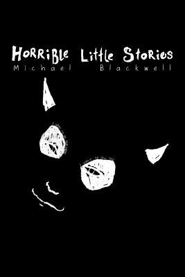 Horrible Little Stories by Blackwell, Michael