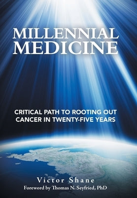 Millennial Medicine: Critical Path to Rooting out Cancer in Twenty-Five Years by Shane, Victor