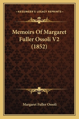 Memoirs Of Margaret Fuller Ossoli V2 (1852) by Ossoli, Margaret Fuller